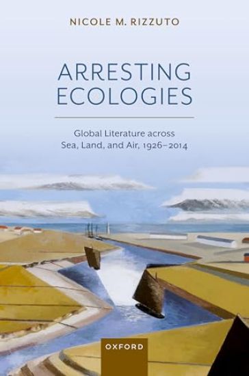 Arresting Ecologies: Global Literature across Air, Land, and Sea, 1926^–^2014