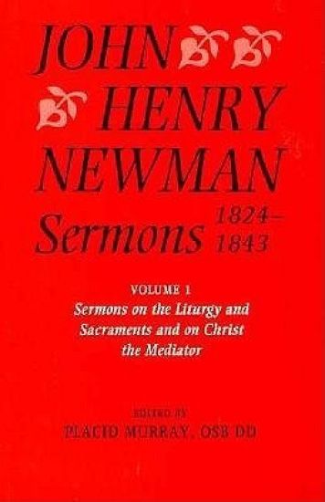 John Henry Newman Sermons 1824-1843: Volume I: Sermons on the Liturgy and Sacraments and on Christ the Mediator