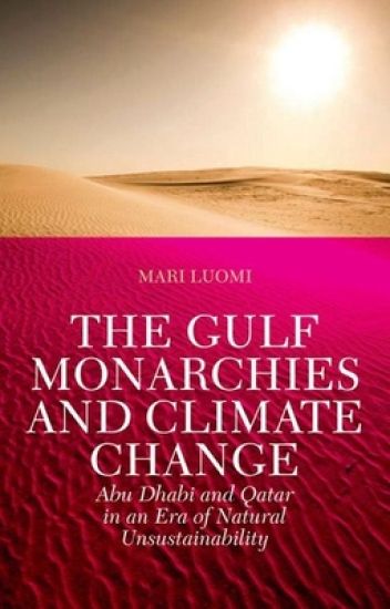 The Gulf Monarchies and Climate Change: Abu Dhabi and Qatar in an Era of Natural Unsustainability