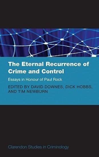 The Eternal Recurrence of Crime and Control: Essays in Honour of Paul Rock