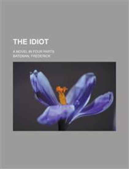 The Idiot; A Novel in Four Parts