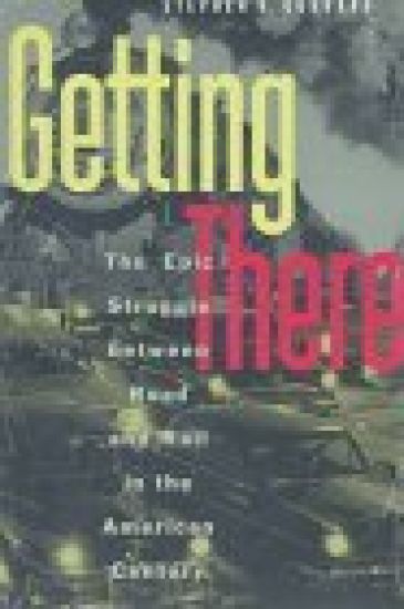 Getting There: The Epic Struggle Between Road and Rail in the American Century