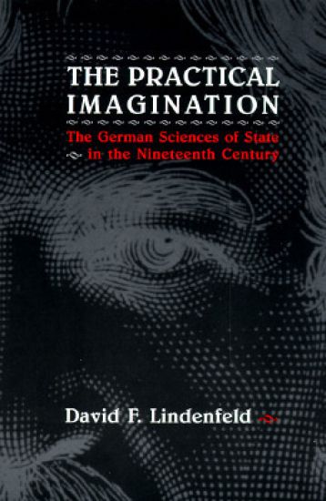 The Practical Imagination – The German Sciences of State in the Nineteenth Century