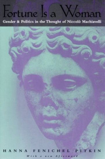 Fortune Is a Woman – Gender and Politics in the Thought of Niccolo Machiavelli
