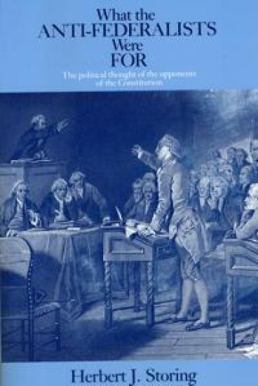 What the Anti–Federalists Were For – The Political Thought of the Opponents of the Constitution
