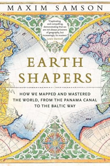 Earth Shapers: How We Mapped and Mastered the World, from the Panama Canal to the Baltic Way