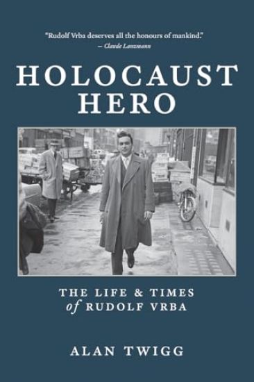 Holocaust Hero: The Life and Times of Rudolf Vrba