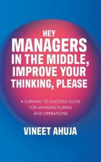 Hey Managers in the Middle, Improve Your Thinking, Please: A Survival-to-Success Guide for Manufacturing and Operations