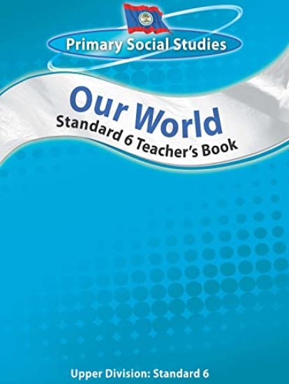 Belize Primary Social Studies Standard 6 Teacher's Book: Our World