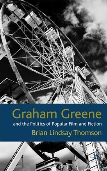 Graham Greene and the Politics of Popular Fiction and Film