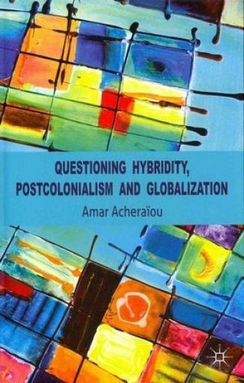 Questioning Hybridity, Postcolonialism and Globalization