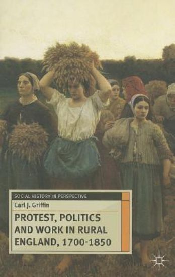 Protest, Politics and Work in Rural England, 1700-1850
