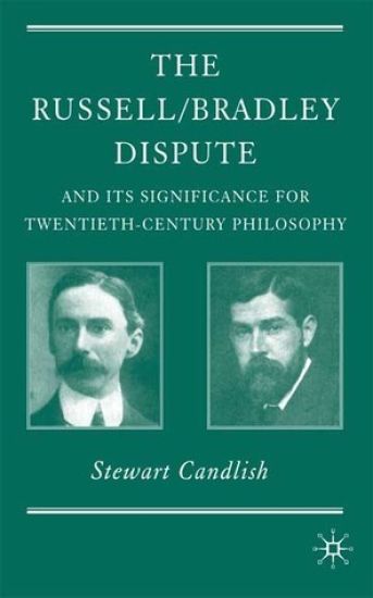 The Russell/Bradley Dispute and its Significance for Twentieth Century Philosophy