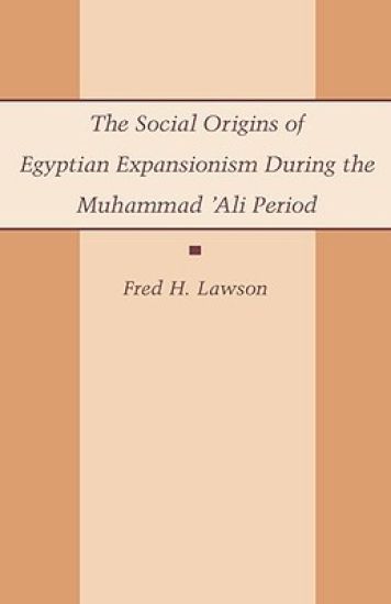The Social Origins of Egyptian Expansionism during the Muhammad 'Ali Period