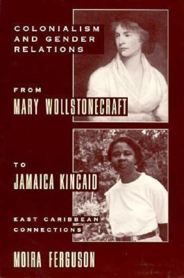 Colonialism and Gender Relations from Mary Wollstonecraft to Jamaica Kincaid