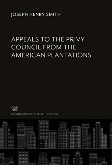 Appeals to the Privy Council from the American Plantations