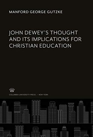 John Dewey'S Thought and Its Implications for Christian Education