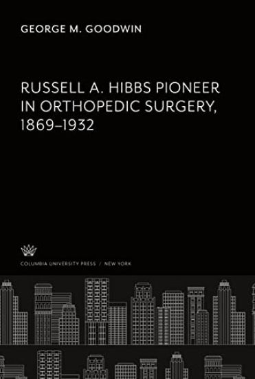 Russell A. Hibbs Pioneer in Orthopedic Surgery 1869-1932