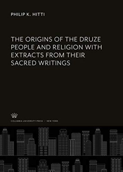 The Origins of the Druze People and Religion With Extracts from Their Sacred Writings
