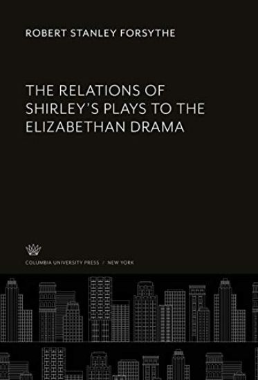 The Relations of Shirley'S Plays to the Elizabethan Drama