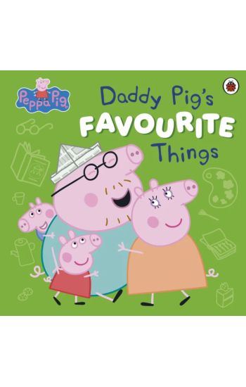 Peppa Pig: Daddy Pigâ??s Favourite Things
