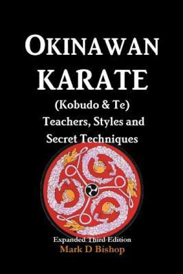 Okinawan Karate (Kobudo & Te) Teachers, Styles and Secret Techniques