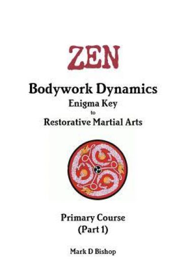 Zen Bodywork Dynamics, Enigma Key to Restorative Martial Arts