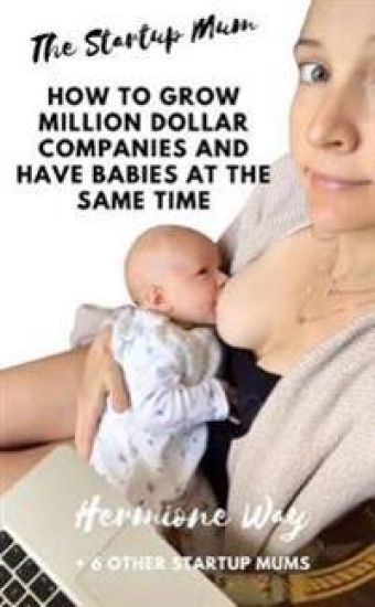 The Startup Mum -  How To Grow Million Dollar Businesses & Have Babies At The Same Time