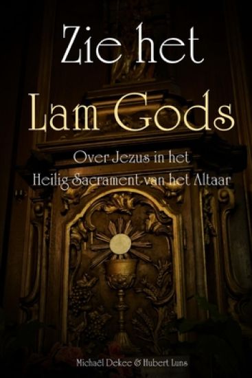 Zie het Lam Gods - Over Jezus in het Heilig Sacrament van het Altaar