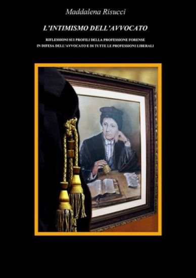 L’INTIMISMO DELL’AVVOCATO RIFLESSIONI SUI PROFILI DELLA PROFESSIONE FORENSE IN DIFESA DELL’AVVOCATO E DI TUTTE LE PROFESSIONI LIBERALI
