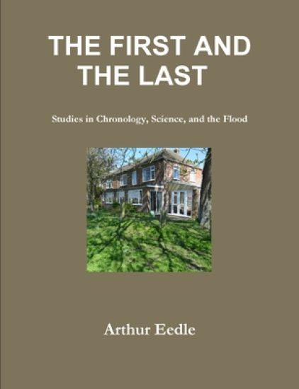THE FIRST AND THE LAST   Studies in Chronology, Science, and the Flood