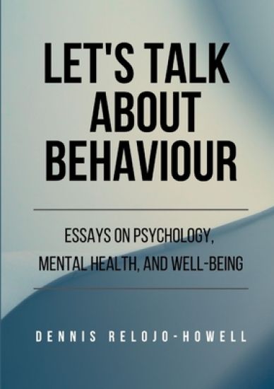 Let’s Talk About Behaviour: Essays on Psychology, Mental Health, and Well-being