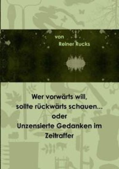 Wer vorwärts will, sollte rückwärts schauen... oder Unzensierte Gedanken im Zeitraffer
