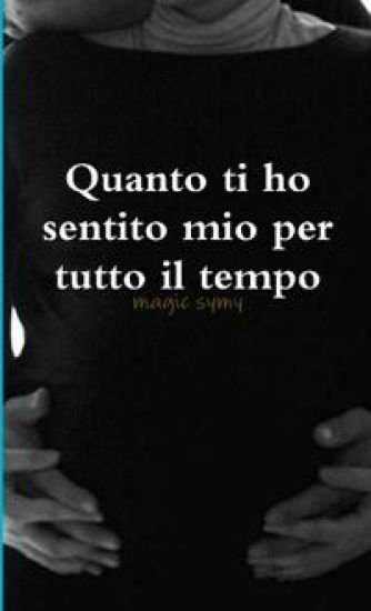Quanto ti ho sentito mio per tutto il tempo