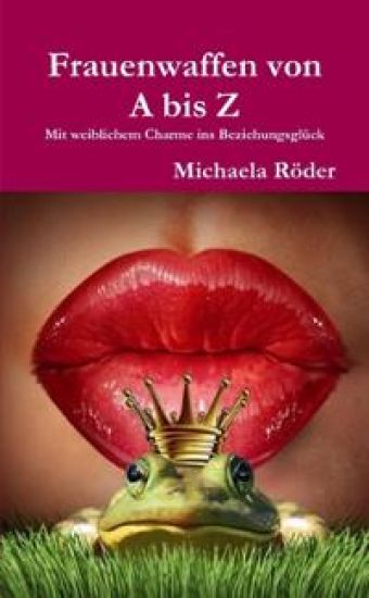 Frauenwaffen von A bis Z - Mit weiblichem Charme ins Beziehungsglück