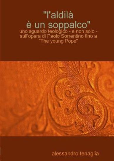 "L'aldil^  un soppalco" - uno sguardo teologico - e non solo - sull'opera di Paolo Sorrentino fino a "The young Pope"