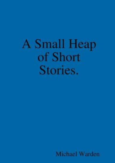 A Small Heap of Short Stories.