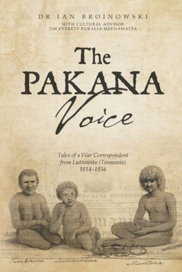 The Pakana Voice Tales of a War Correspondent from Lutruwita (Tasmania) 1814–1856