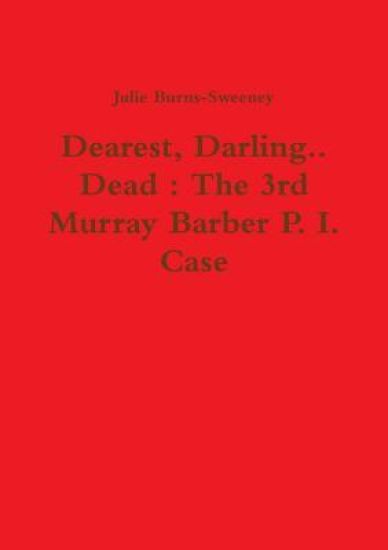 Dearest, Darling.. Dead : The 3rd Murray Barber P. I. Case