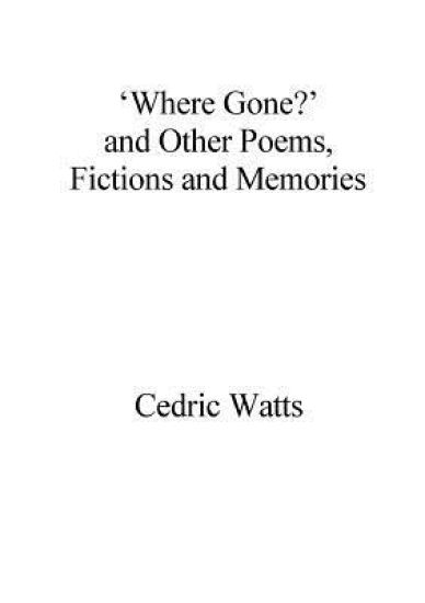 ‘Where Gone?’ and Other Poems, Fictions and Memories