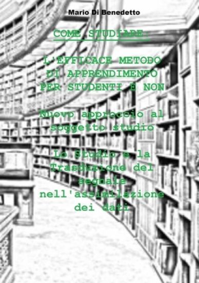 COME STUDIARE: L'EFFICACE METODO DI APPRENDIMENTO PER STUDENTI E NON Nuovo approccio al soggetto studio Lo Studio e la Trasduzione del Segnale nell'Assimilazione dei Dati