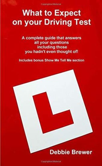 What to Expect on your Driving Test: A complete guide that answers all your questions including those you hadn't even thought of! Includes bonus Show Me Tell Me section