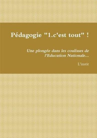 Pédagogie "1.c'est tout" ! Une plongée dans les coulisses de l'Education Nationale...