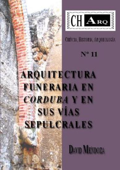 CHArq 11: ARQUITECTURA FUNERARIA EN CORDUBA Y EN SUS VÍAS SEPULCRALES