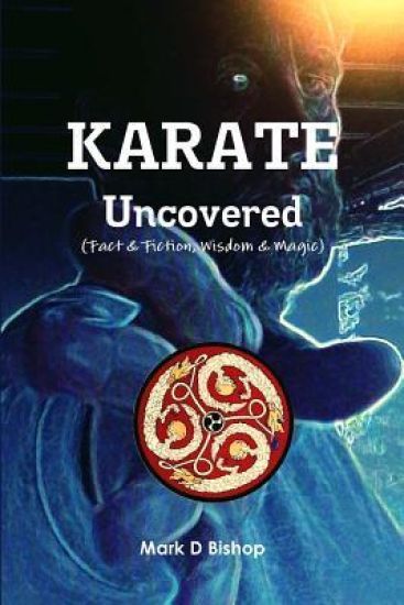 Karate Uncovered (Fact & Fiction, Wisdom & Magic)