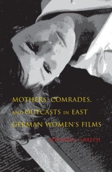 Mothers, Comrades, and Outcasts in East German Women's Film