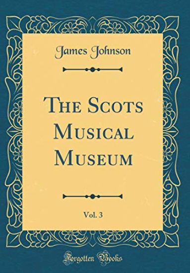 Johnson, J: Scots Musical Museum, Vol. 3 (Classic Reprint)