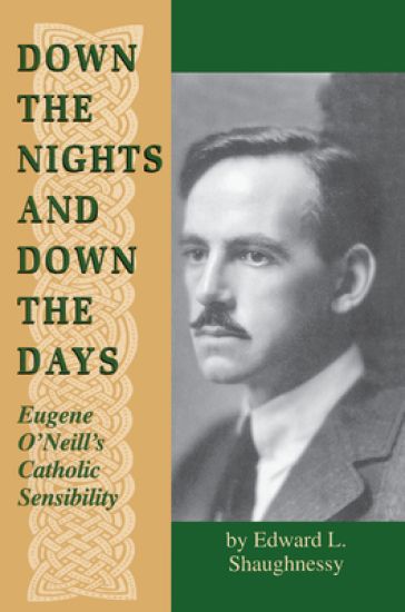 Down the Nights and Down the Days: Eugene O'Neill's Catholic Sensibility