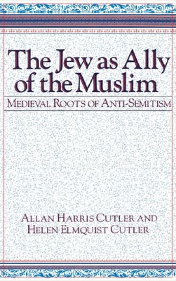 The Jew as Ally of the Muslim: Medieval Roots of Anti-Semitism