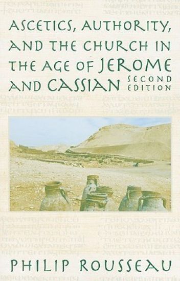 Ascetics, Authority, and the Church in the Age of Jerome and Cassian